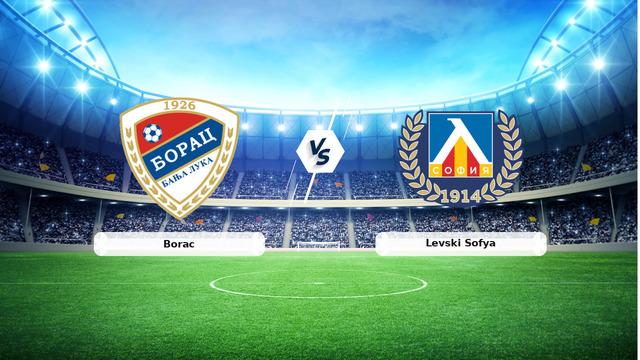 CANLI | Borac - Levski Sofya maç anlatımı! Maç ne zaman? Saat kaçta ve hangi kanalda? - 07 Temmuz 2026